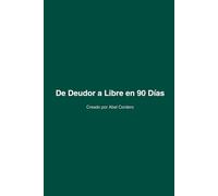 De Deudor a Libre en 90 Días: Cómo salir de deudas rápido, recuperar el control y vivir en paz financiera