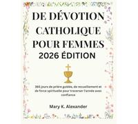 DE DÉVOTION CATHOLIQUE POUR FEMMES 2026: 365 jours de prière guidée, de recueillement et de force spirituelle pour traverser l'année avec confiance