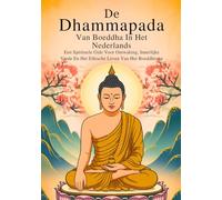 De Dhammapada Van Boeddha In Het Nederlands (Geannoteerde Editie): Een Spirituele Gids Voor Ontwaking, Innerlijke Vrede En Het Ethische Leven Van Het Boeddhisme