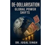 De-Dollarisation: Global Power Shifts (Global Power Shifts : Geopolitics, Economics, and the New World Order)