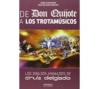 De Don Quijote A Los Trotamusicos. Los Dibujos Animados De Cruz Delgado (SIN COLECCION)