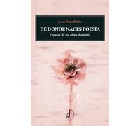 De dónde naces poesía: Poesías de un alma dormida