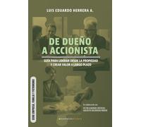De dueño a accionista: Guía para liderar desde la propiedad y crear valor a largo plazo (SERIE EMPRESA, FAMILIA Y PATRIMONIO)