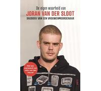 De eigen waarheid van Joran van der Sloot: dagboek van een vrouwenmoordenaar