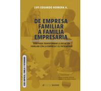 De empresa familiar a familia empresaria: Guía para transformar la relación familiar con la empresa y el patrimonio (SERIE EMPRESA, FAMILIA Y PATRIMONIO)