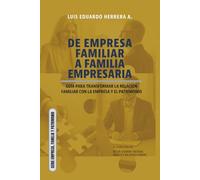 De empresa familiar a familia empresaria: Guía para transformar la relación familiar con la empresa y el patrimonio (SERIE EMPRESA, FAMILIA Y PATRIMONIO)