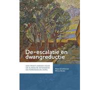 De-escalatie en dwangreductie: Een praktijkboek voor de klinische intensieve en forensische zorg