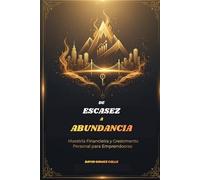 De escasez a abundancia: Cambia tu mentalidad, domina tus finanzas y crea una vida sin límites económicos.