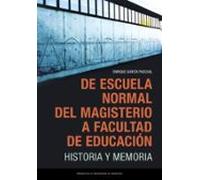 De Escuela Normal Del Magisterio A Facultad De Educación. Histori A Y