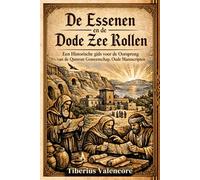 De Essenen en de Dode Zee Rollen: Een Historische gids voor de Oorsprong van de Qumran Gemeenschap, Oude Manuscripten