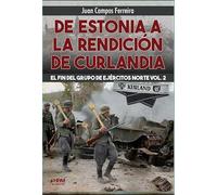 DE ESTONIA A LA RENDICIÓN DE CURLANDIA. EL FIN DEL GRUPO DE EJÉRCITOS NORTE VOL. 2.