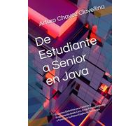 De Estudiante a Senior en Java: El Camino Definitivo para Dominar la Programación desde Cero, Crear Proyectos Reales y Conseguir tu Primer Empleo en Tecnología