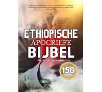 De Ethiopische Apocriefe Bijbel In Het Nederlands (150 Boeken): Complete Bloemlezing Van De Canon, Deuterocanonieke Geschriften, Verloren Geschriften En Vroegchristelijke Geschriften