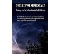 DE EUROPESE SUPERSTAAT - DE COUP VAN HET INTERNATIONALE BEDRIJFSLEVEN: Beleidsstukken van de Europese Unie, de Wereldgezondheidsorganisatie en onze regering geanalyseerd