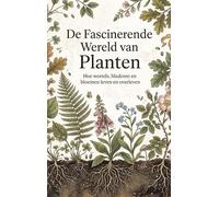 De Fascinerende Wereld van Planten: Hoe wortels, bladeren en bloemen leven en overleven