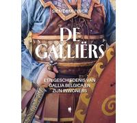 De Galliërs: Een geschiedenis van Gallia Belgica en zijn inwoners
