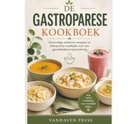 DE GASTROPARESE KOOKBOEK: Eenvoudige vezelarme recepten en kalmerende maaltijden voor een gemakkelijkere spijsvertering
