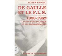 De Gaulle Et Le F.l.n. (1958-1962) : Léchec Dune Politique Et Ses Prol