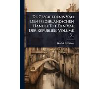 De Geschiedenis Van Den Nederlandschen Handel Tot Den Val Der Republiek, Volume 3...