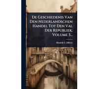 De Geschiedenis Van Den Nederlandschen Handel Tot Den Val Der Republiek, Volume 3...
