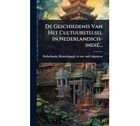 De Geschiedenis Van Het Cultuurstelsel In Nederlandsch-indië...