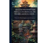 De Geschiedenis Van Het Cultuurstelsel In Nederlandsch-indië...