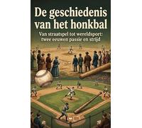 De geschiedenis van het honkbal: Van straatspel tot wereldsport: twee eeuwen passie en strijd