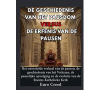 De geschiedenis van het pausdom versus de erfenis van de pausen: Het onvertelde verhaal van de pausen, de geschiedenis van het Vaticaan, de pauselijke opvolging en de evolutie van de Rooms-Katholieke