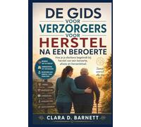 DE GIDS VOOR VERZORGERS VOOR HERSTEL NA EEN BEROERTE: Hoe je je dierbare begeleidt bij herstel van een beroerte, afasie en hersenletsel