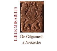 De Gilgamesh à Nietzsche: REVUE LIBER MIRABILIS N°151