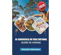 DE GORONGOSA DU PARC NATIONAL GUIDE DE VOYAGE 2026: « Destination de safari ultime avec des rencontres avec la faune, la culture locale, des ... pour une aventure africaine inoubliable »