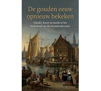 De gouden eeuw opnieuw bekeken: Handel, kunst en macht in het Nederland van de zeventiende eeuw