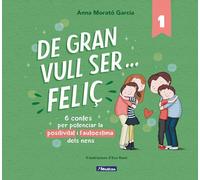 De gran vull ser... feliç 1 (nova edició): 6 contes per potenciar la positivitat i l'autoestima dels nens (Emocions, valors i hàbits)