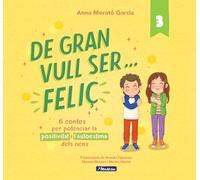De gran vull ser... feliç 3: 6 contes per potenciar la positivitat i l'autoestima dels nens (Emocions, valors i hàbits)