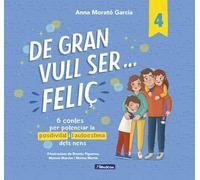 De gran vull ser... feliç 4: 6 contes per potenciar la positivitat i l'autoestima dels nens (Emocions, valors i hàbits)
