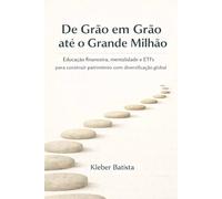 De Grão em Grão até o Grande Milhão: Educação financeira, mentalidade e ETFs para construir patrimônio com diversificação global