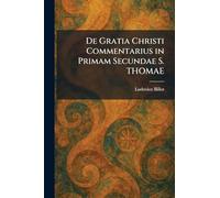 De Gratia Christi Commentarius in Primam Secundae S. THOMAE