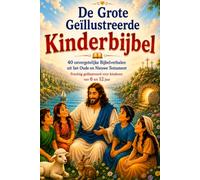De Grote Geïllustreerde Kinderbijbel: 40 onvergetelijke Bijbelverhalen uit het Oude en Nieuwe Testament • Prachtig geïllustreerd voor kinderen van 6 tot 12 jaar