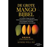 DE GROTE MANGO BIJBEL: 100 exclusieve mango-recepten, seizoensgeheimen en gezondheidsvoordelen van de koningin van het fruit - van huiskeuken tot 5-sterrenhotel (SlimBelly Cooking System Series)