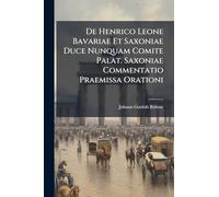De Henrico Leone Bavariae Et Saxoniae Duce Nunquam Comite Palat. Saxoniae Commentatio Praemissa Orationi