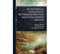 De Historia Ss. Imaginum Et Picturarum Pro Vero Earum Usu Contra Abususa
