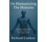 De-Humanizing the Humans: woefully confused by creature comforts and social myths (Saving Our Species)
