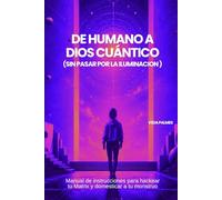 DE HUMANO A DIOS CUÁNTICO (SIN PASAR POR LA ILUMINACIÓN): Manual de instrucciones para hackear tu Matrix y domesticar a tu monstruo (ESPIRITUALIDAD DISRUPTIVA)