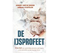 De ijsprofeet: Wim Hof: zijn ongelooflijke prestaties, zijn leugens en de slachtoffers op zijn weg naar succes