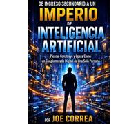 De Ingreso Secundario a un Imperio de Inteligencia Artificial: Piensa, Construye y Opera Como un Conglomerado Digital de Una Sola Persona: 10 (Imperio de Ingresos Con Ia)