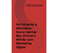 De Iniciante a Milionário: Como Ganhar Seu Primeiro Milhão com Marketing Digital