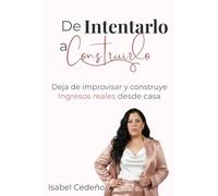 De intentarlo a Construirlo: Deja de Improvisar y Construye ingresos reales desde casa