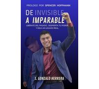 DE INVISIBLE A IMPARABLE: LIBÉRATE DEL PASADO, DESPIERTA TU PODER Y DEJA UN LEGADO REAL.