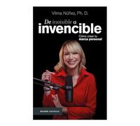 de Invisible a Invencible: Cómo Crear Tu Marca Personal / From Invisible to Invincible: Transforma Tus Talentos En Una Marca Personal Auténtica, Influyente Y Rentable