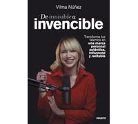 De invisible a invencible: Transforma tus talentos en una marca personal auténtica, influyente y rentable (Deusto)